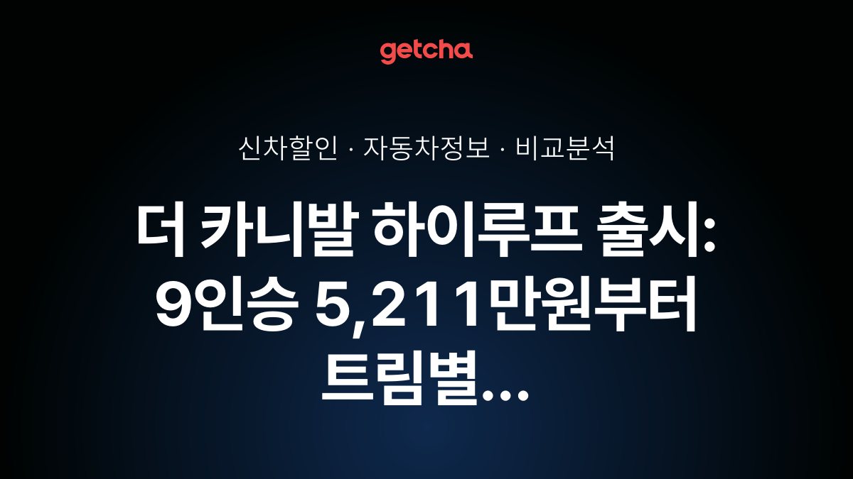 더 카니발 하이루프 출시: 9인승 5,211만원부터 트림별 완벽 비교