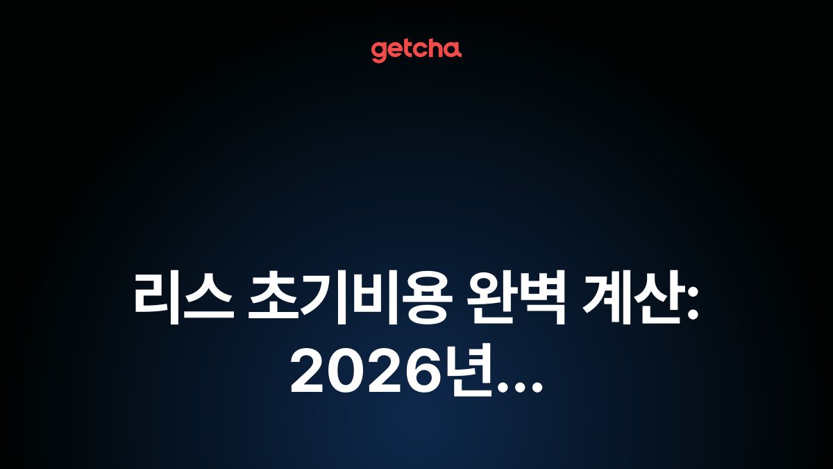 리스 초기비용 완벽 계산: 2026년 보증금·선납금·등록비·보험료로 본 실제 필요 금액