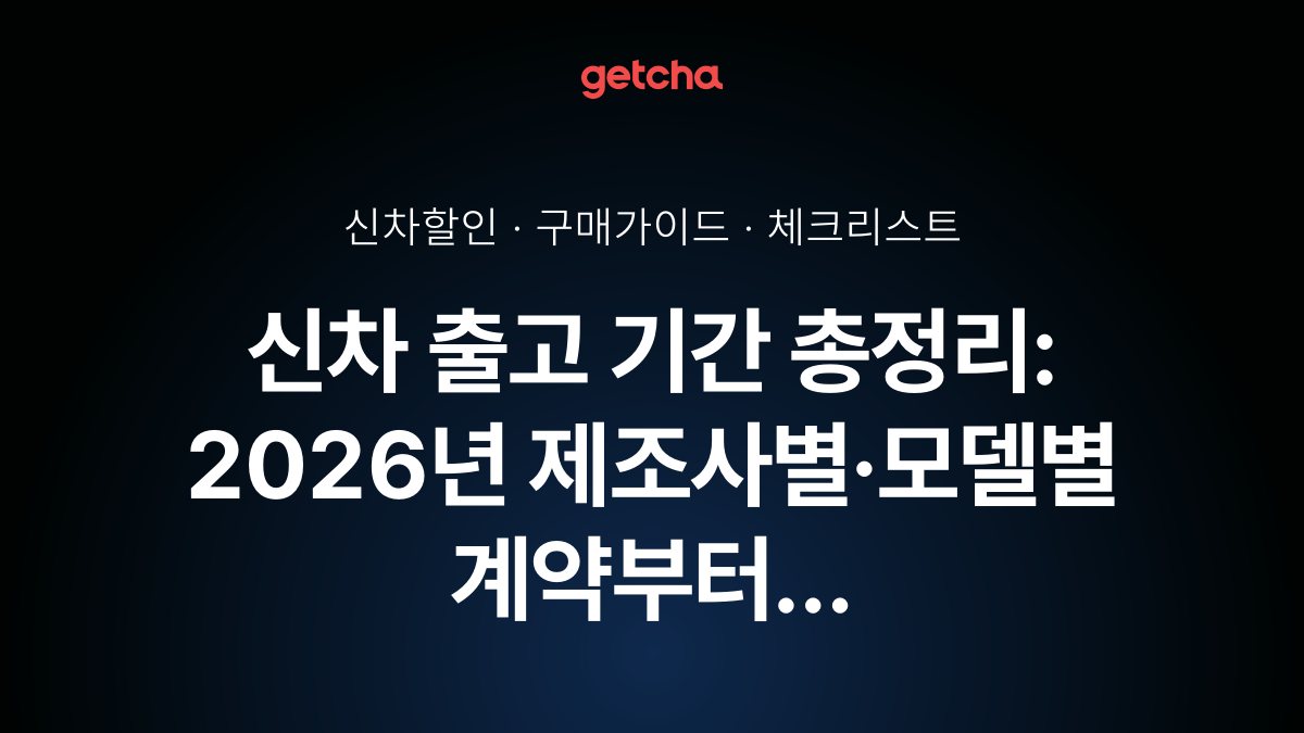 신차 출고 기간 총정리: 2026년 제조사별·모델별 계약부터 인도까지 실제 소요 시간과 단축 전략