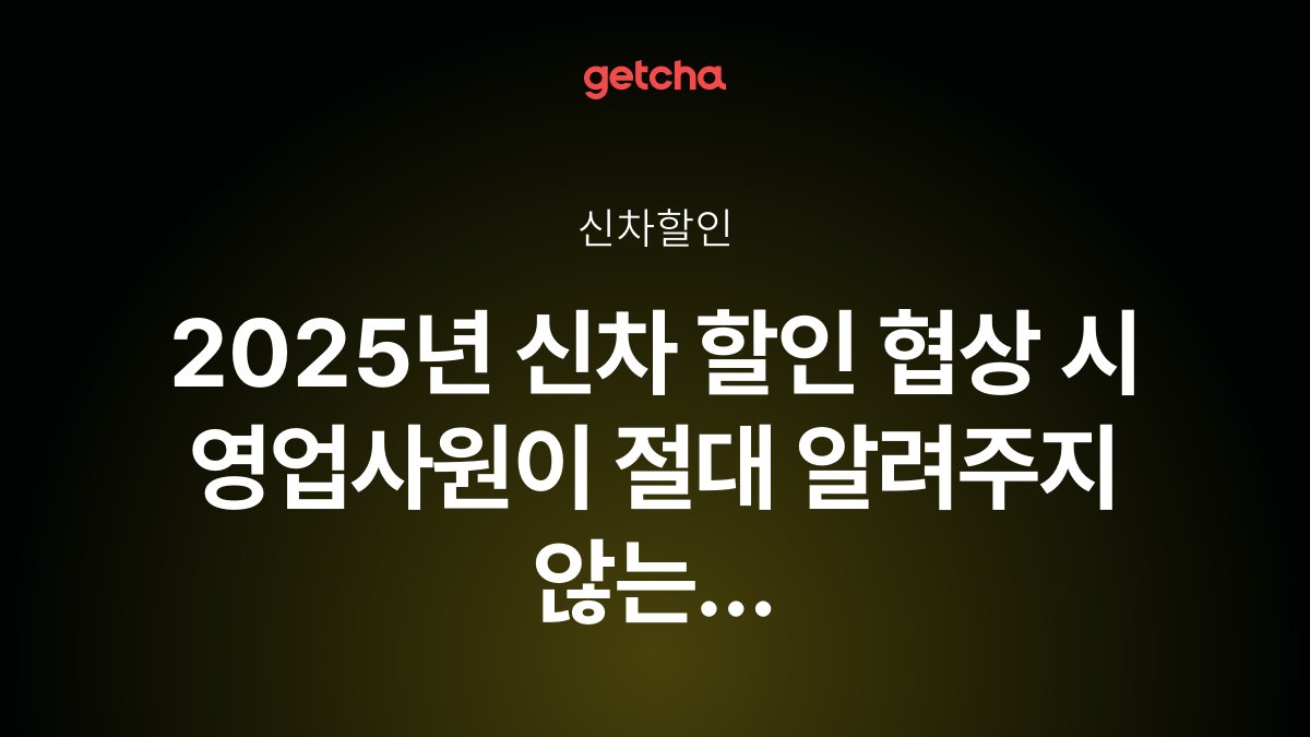 2025년 신차 할인 협상 시 영업사원이 절대 알려주지 않는 꿀팁은?